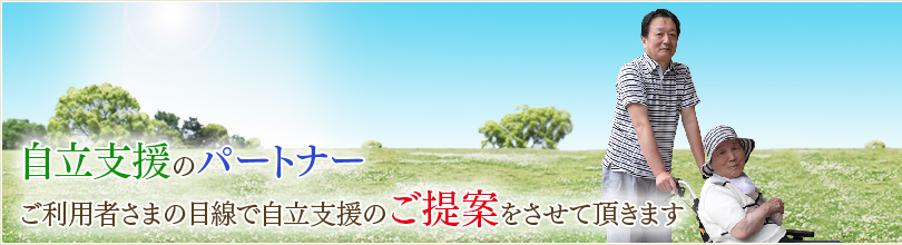 自立支援のパートナー ご利用者の目線で自立支援のご提案をさせて頂きます